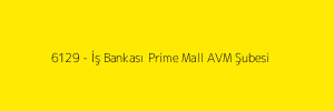 6129 - İş Bankası Prime Mall AVM Şubesi